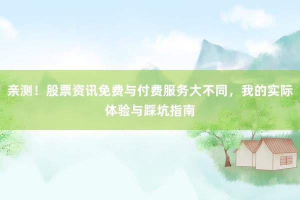 亲测！股票资讯免费与付费服务大不同，我的实际体验与踩坑指南