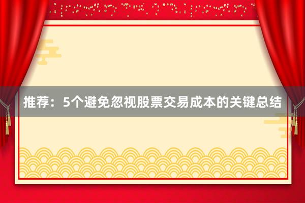 推荐：5个避免忽视股票交易成本的关键总结