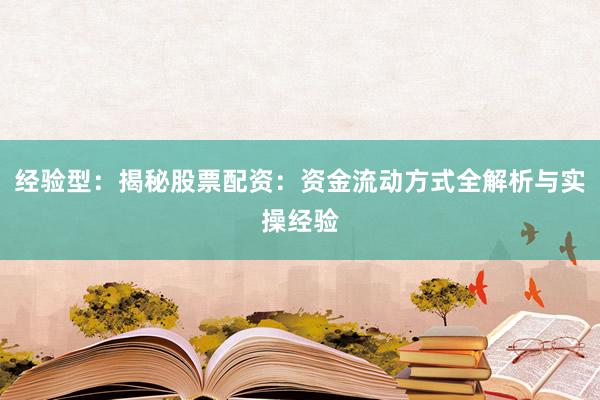 经验型：揭秘股票配资：资金流动方式全解析与实操经验