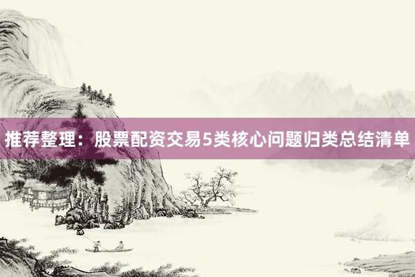 推荐整理：股票配资交易5类核心问题归类总结清单