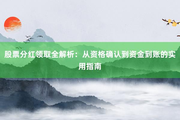 股票分红领取全解析：从资格确认到资金到账的实用指南